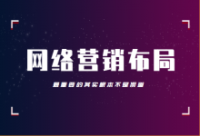 想要做好网络营销布局，最重要的其实根本不是渠道！-信息流广告投放学习网