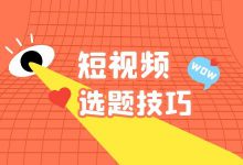 如何做好短视频内容？短视频选题2大方向-信息流广告投放学习网