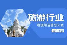 旅游行业短视频运营怎么做?？想要做好短视频布局，这些必须了解-信息流广告投放学习网