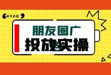 如何投放微信朋友圈广告？全流程实操，手把手教你玩转朋友圈广告-信息流广告投放学习网