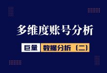巨量引擎数据分析（二）：多维度账号分析-信息流广告投放学习网