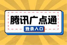 腾讯广点通登录入口在哪？腾讯广点通官方登录地址！-信息流广告投放学习网