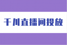 巨量千川怎么投放直播间?巨量千川直播间投放策略!-信息流广告投放学习网